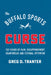 Buffalo Sports Curse: 120 Years of Pain, Disappointment, Heartbreak and Eternal Optimism by Greg D. Tranter