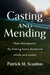 Casting and Mending: How Therapeutic Fly Fishing Heals Shattered Minds and Bodies by Patrick M. Scanlon