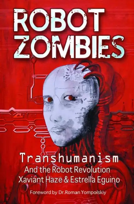 Robot Zombies: Transhumanism and the Robot Revolution by Xaviant Haze, Estrella Eguino