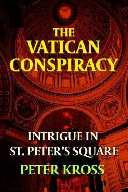 The Vatican Conspiracy: Intrigue in St. Peter's Square by Peter Kross