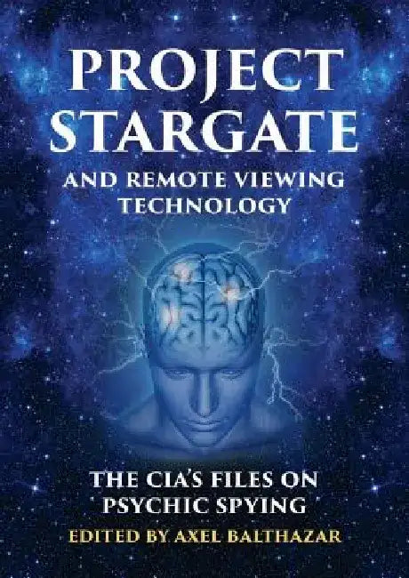 Project Stargate and Remote Viewing Technology: The Cia's Files on Psychic Spying by Axel Balthazar