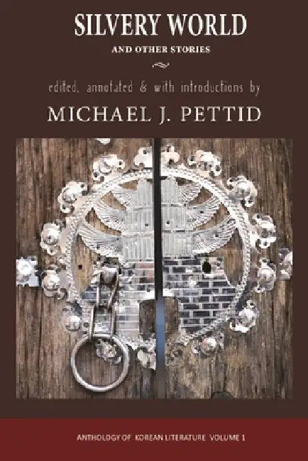 Silvery World and Other Stories: Anthology of Korean Literature by Michael J. Pettid