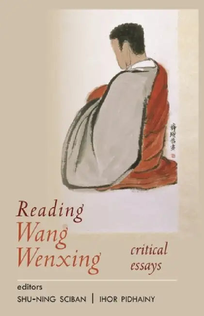 Reading Wang Wenxing: Critical Essays by Shu-Ning Sciban, Ihor Pidhainy