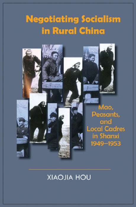 Negotiating Socialism in Rural China: Mao, Peasants, and Local Cadres in Shanxi, 1949-1953 by Xiaojia Hou