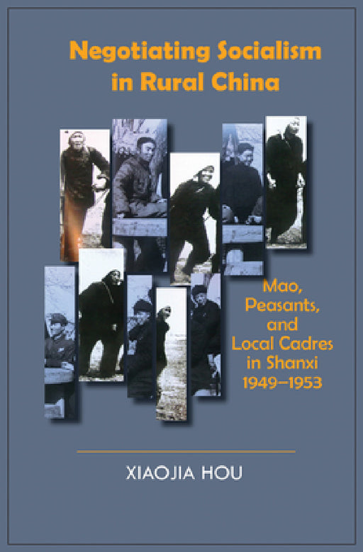 Negotiating Socialism in Rural China: Mao, Peasants, and Local Cadres in Shanxi, 1949-1953 by Xiaojia Hou