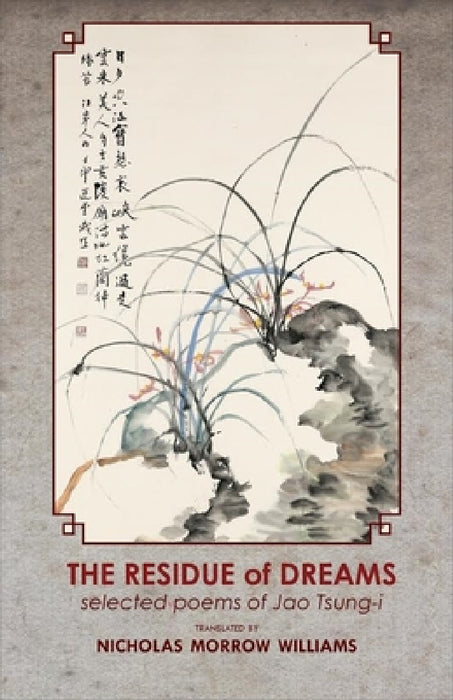 The Residue of Dreams: Selected Poems of Jao Tsung-I by Nicholas Morrow Williams, Nicholas Morrow Williams