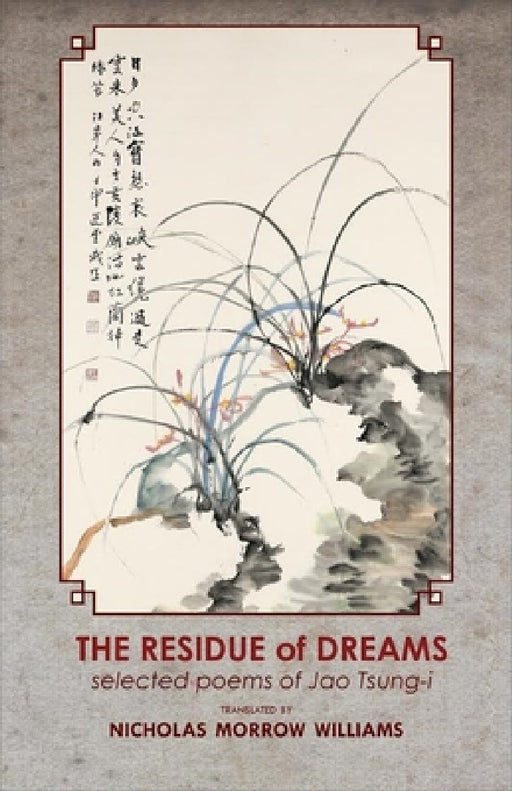 The Residue of Dreams: Selected Poems of Jao Tsung-I by Nicholas Morrow Williams, Nicholas Morrow Williams