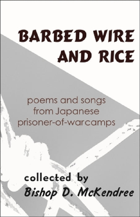 Barbed Wire and Rice: Poems and Songs from Japanese Prisoner-Of-War Camps by Bishop D. McKendree, David McCann