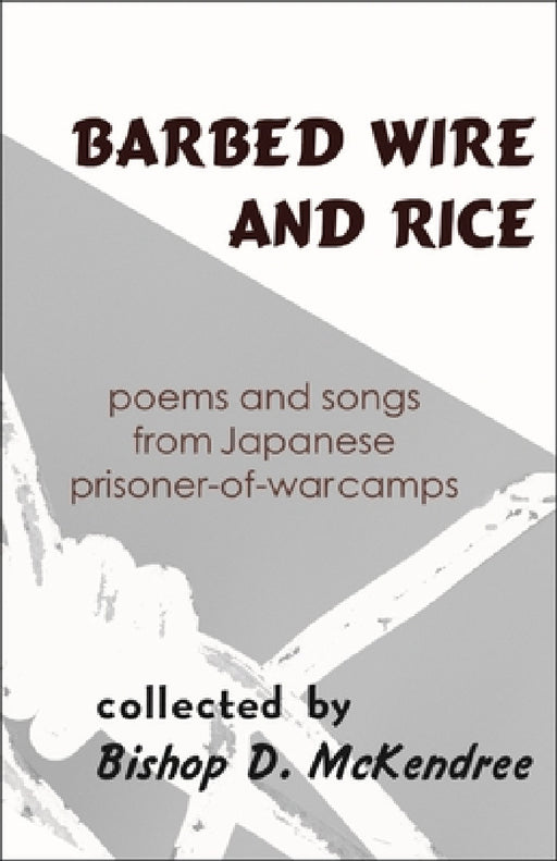 Barbed Wire and Rice: Poems and Songs from Japanese Prisoner-Of-War Camps by Bishop D. McKendree, David McCann