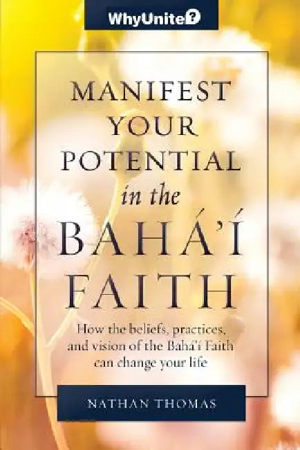 Manifest Your Potential in the Baha'i Faith by Nathan Thomas