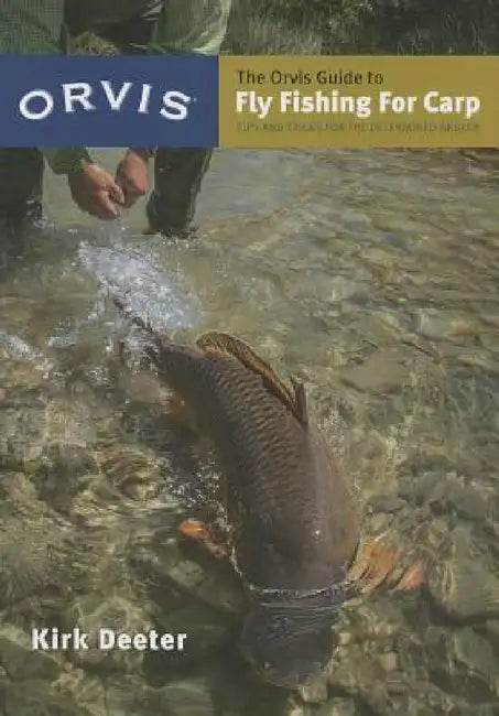 The Orvis Guide to Fly Fishing for Carp: Tips and Tricks for the Determined Angler by Kirk Deeter