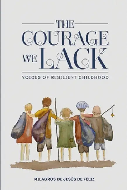 The Courage We Lack: Voices of Resilient Childhood by Bruno Rosario Candelier, Walter J. Maldonado, Idalis Chapellin