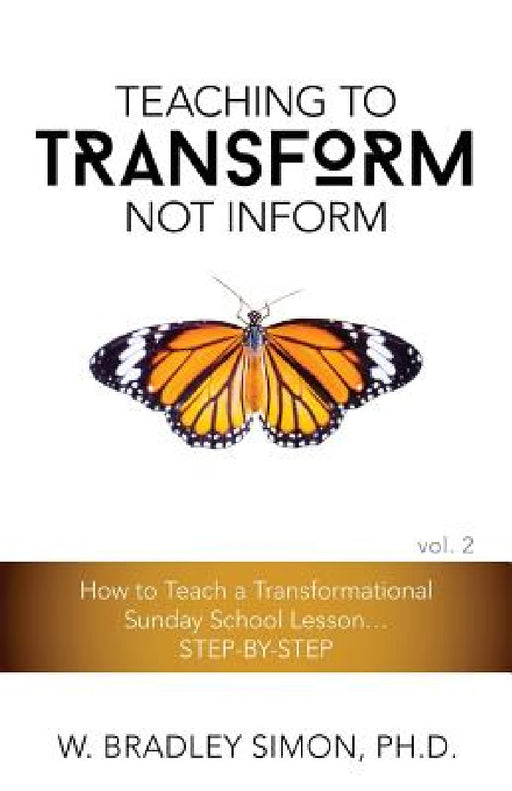 Teaching to Transform Not Inform 2: How to Teach a Transformational Sunday School Lesson...STEP-BY-STEP (Sunday School Teacher Training) by W. Bradley Simon