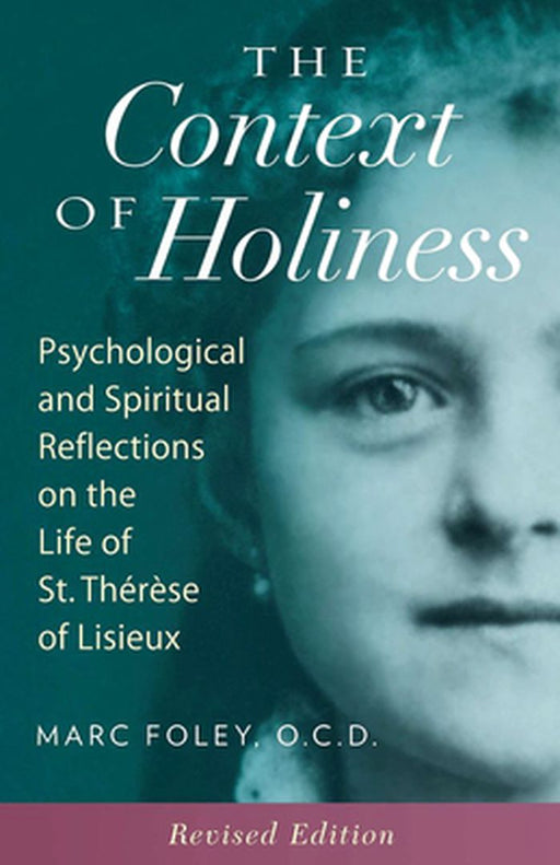 The Context of Holiness: Psychological and Spiritual Reflections on the Life of St. Thérèse of Lisieux by Mark Foley