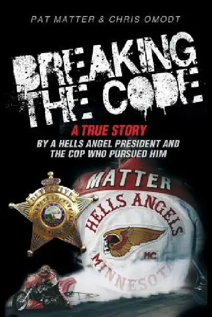 Breaking the Code: A True Story by a Hells Angel President and the Cop Who Pursued Him by Pat Matter