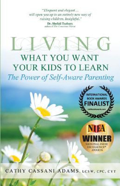 Living What You Want Your Kids to Learn: The Power of Self-Aware Parenting by Cathy Cassani Adams