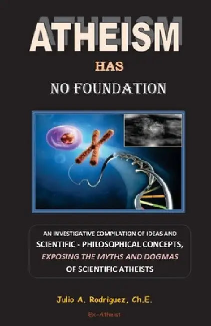 Atheism has No Foundation by Julio A. Rodriguez Ch E.