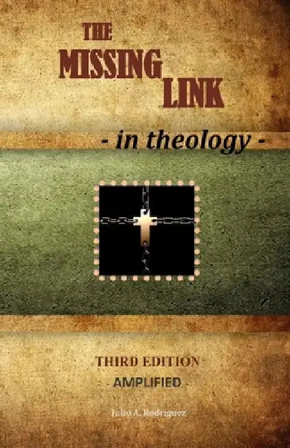 The Missing Link - In Theology: Third Edition - Amplified by Julio A. Rodriguez