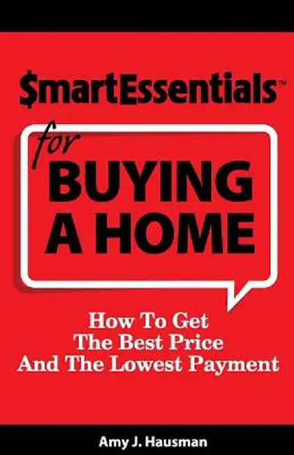 Smart Essentials for Buying a Home: How to Get the Best Price and the Lowest Payment by Amy J. Hausman