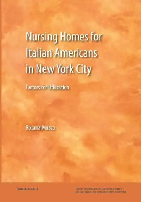 Nursing Homes for Italian Americans in New York City: Factors for Utilization by Rosaria Musco