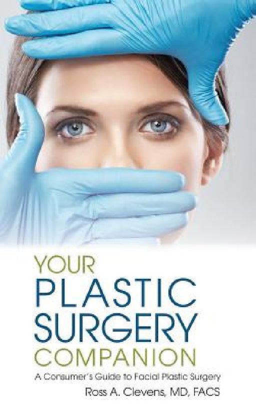 Your Plastic Surgery Companion: A Consumer's Guide to Facial Plastic Surgery by Ross Clevens