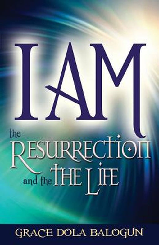 I Am the Resurrection and the Life by Grace Dola Balogun
