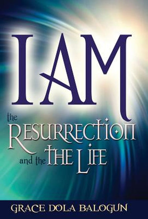 I Am the Resurrection and the Life by Grace Dola Balogun