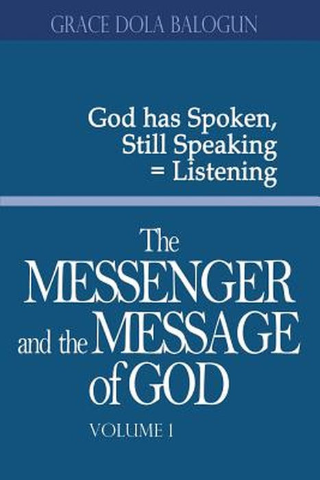 The Messenger and the Message of God Volume 1 by Grace Dola Balogun