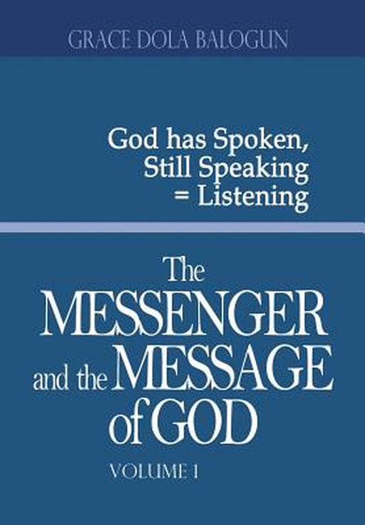 The Messenger and the Message of God Volume 1 by Grace Dola Balogun