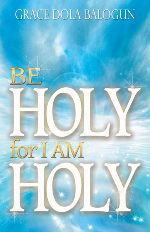 Be Holy for I Am Holy by Grace Dola Balogun