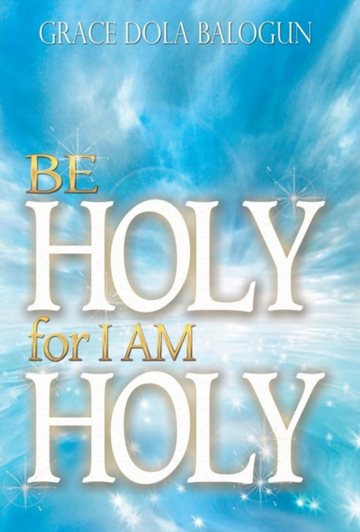 Be Holy for I Am Holy by Grace Dola Balogun