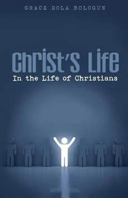 Christ's Life in the Life of Christians by Grace Dola Balogun