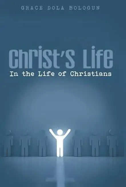 Christ's Life in the Life of Christians by Grace Dola Balogun