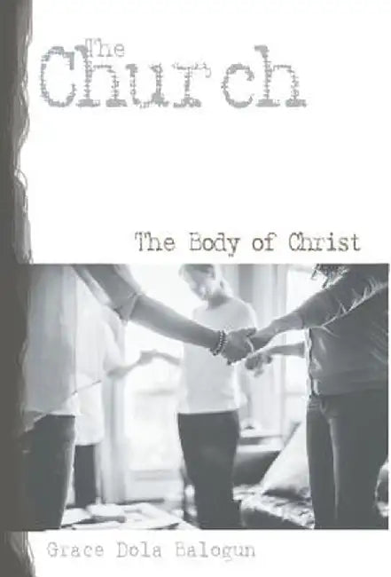 The Church the Body of Christ by Grace Dola Balogun