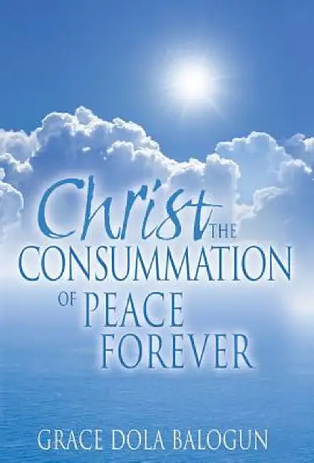 Christ the Consummation of Peace Forever by Grace Dola Balogun
