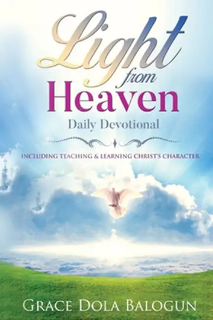 Light From Heaven Daily Devotional Including Teaching & Learning Christ's Character by Grace Dola Balogun