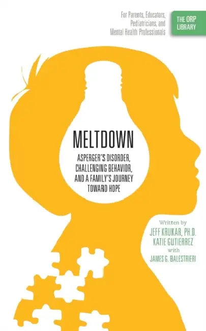 Meltdown: Asperger's Disorder, Challenging Behavior, and a Family's Journey Toward Hope by Jeff Krukar, Katie Gutierrez, James G. Balestrieri