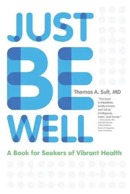 Just Be Well: A Book for Seekers of Vibrant Health by Thomas a. Sult