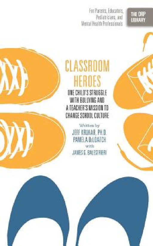 Classroom Heroes: One Child's Struggle with Bullying and a Teacher's Mission to Change School Culture by Jeff Krukar, Pamela Deloatch, James G. Balestrieri