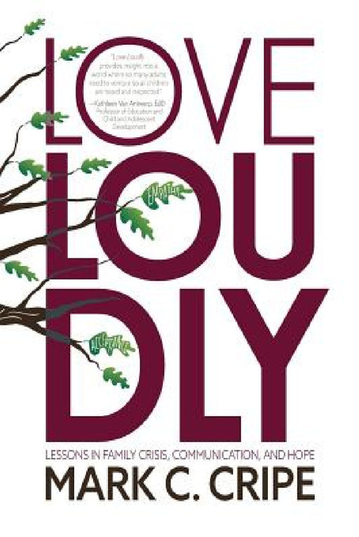 Love Loudly: Lessons in Family Crisis, Communication, and Hope by Mark C. Cripe