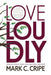 Love Loudly: Lessons in Family Crisis, Communication, and Hope by Mark C. Cripe