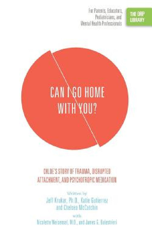 Can I Go Home with You?: Chloe's Story of Trauma, Disrupted Attachment, and Psychotropic Medication (The ORP Library) by Jeff Krukar, Katie Gutierrez, Chelsea McCutchin