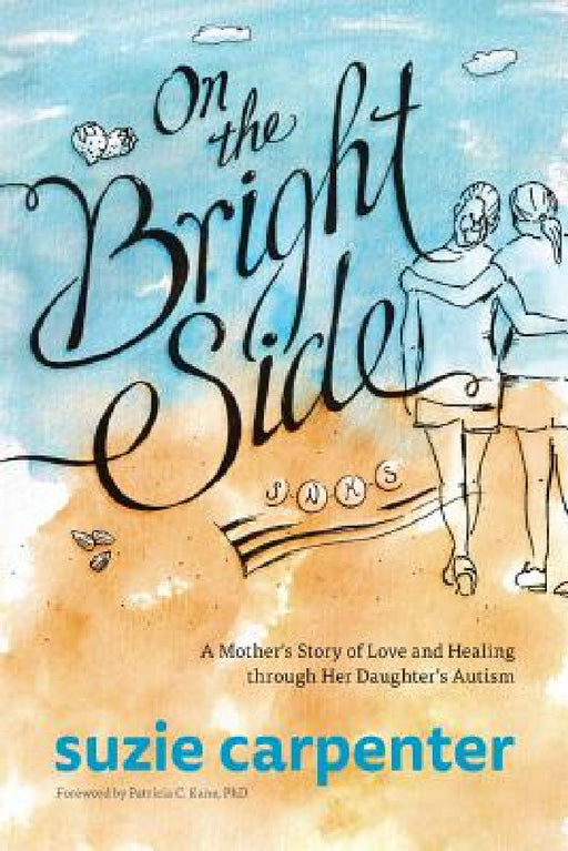 On the Bright Side: A Mother's Story of Love and Healing through Her Daughter's Autism by Suzie Carpenter