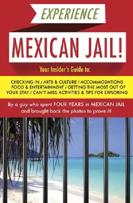 Experience Mexican Jail!: Based on the Actual Cell-Phone Diaries of a Dude Who Spent Four Years in Jail in Cancun! by Prisonero Anonimo