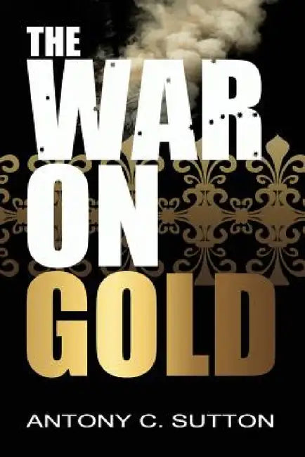 The War on Gold by Antony Sutton