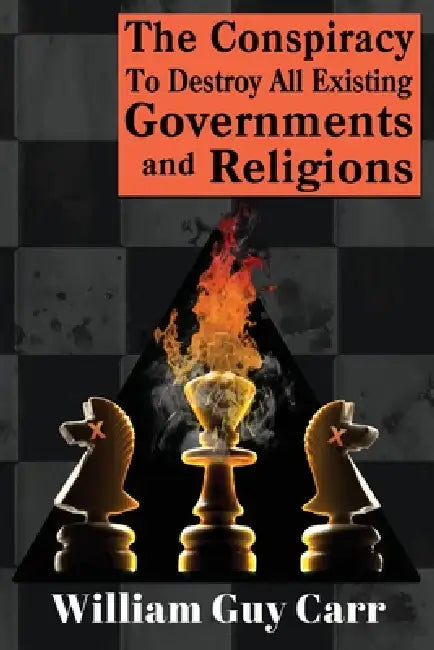 The Conspiracy To Destroy All Existing Governments And Religions by William Carr