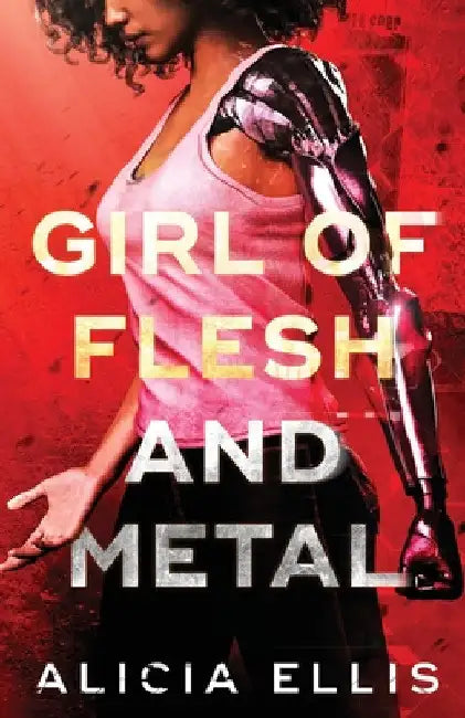 Girl of Flesh and Metal by Alicia Ellis