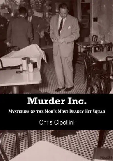 Murder Inc.: Mysteries of the Mob's Most Deadly Hit Squad by Chris Cippolini