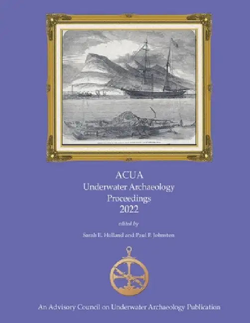 ACUA Underwater Archaeology Proceedings 2022 by Sarah E. Holland