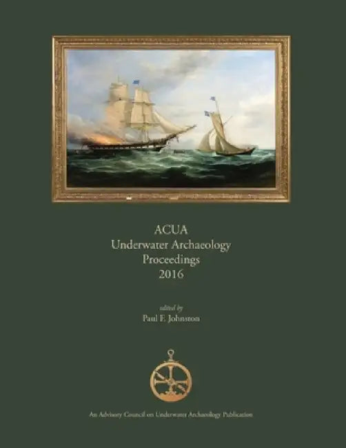 ACUA Underwater Archaeology Proceedings 2016 by Paul F. Johnston